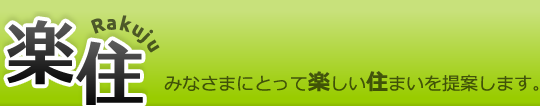 楽住｜みなさまにとって楽しい住まいを提案します。